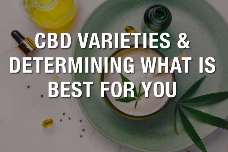 CBD Varieties and Determining What is Best For You